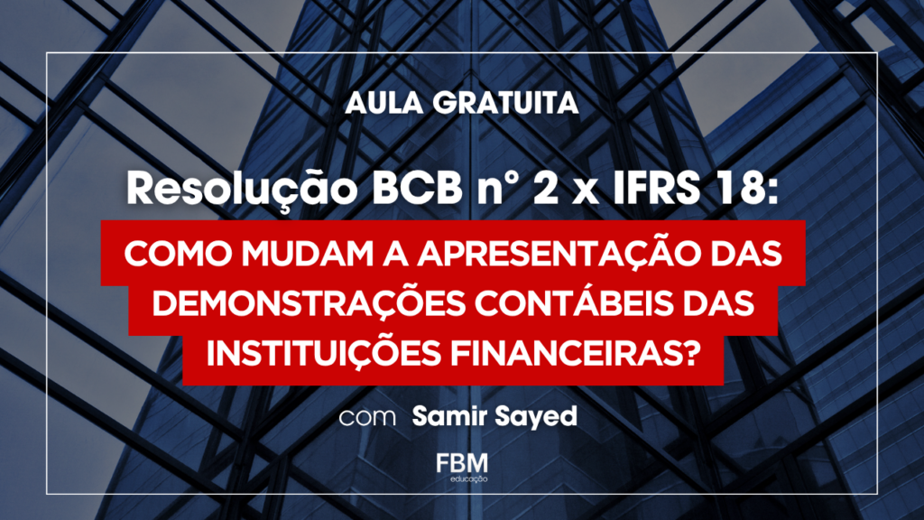 Resolução BCB nº 2 x IFRS 18: como mudam a apresentação das demonstrações contábeis das instituições financeiras?